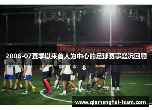 2006-07赛季以来首人为中心的足球赛事盛况回顾