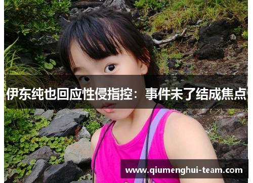 伊东纯也回应性侵指控：事件未了结成焦点