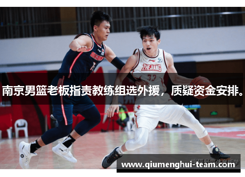 南京男篮老板指责教练组选外援，质疑资金安排。