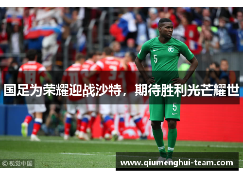 国足为荣耀迎战沙特，期待胜利光芒耀世
