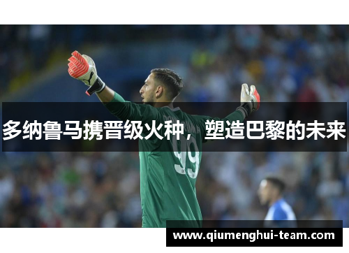 多纳鲁马携晋级火种，塑造巴黎的未来
