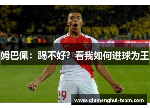 姆巴佩：踢不好？看我如何进球为王