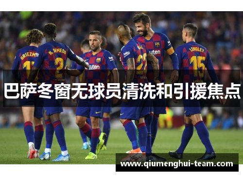 巴萨冬窗无球员清洗和引援焦点